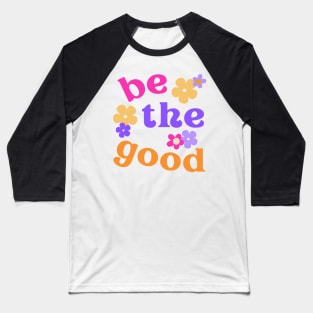 Be the Good Positive Vibes Baseball T-Shirt